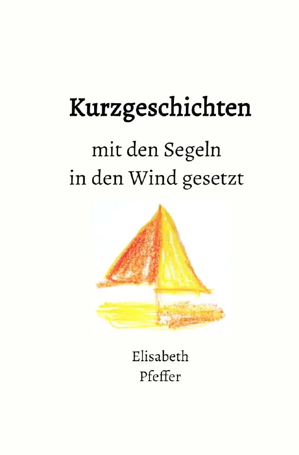 Cover: 9783758484452 | Kurzgeschichten mit den Segeln in den Wind gesetzt | Elisabeth Pfeffer