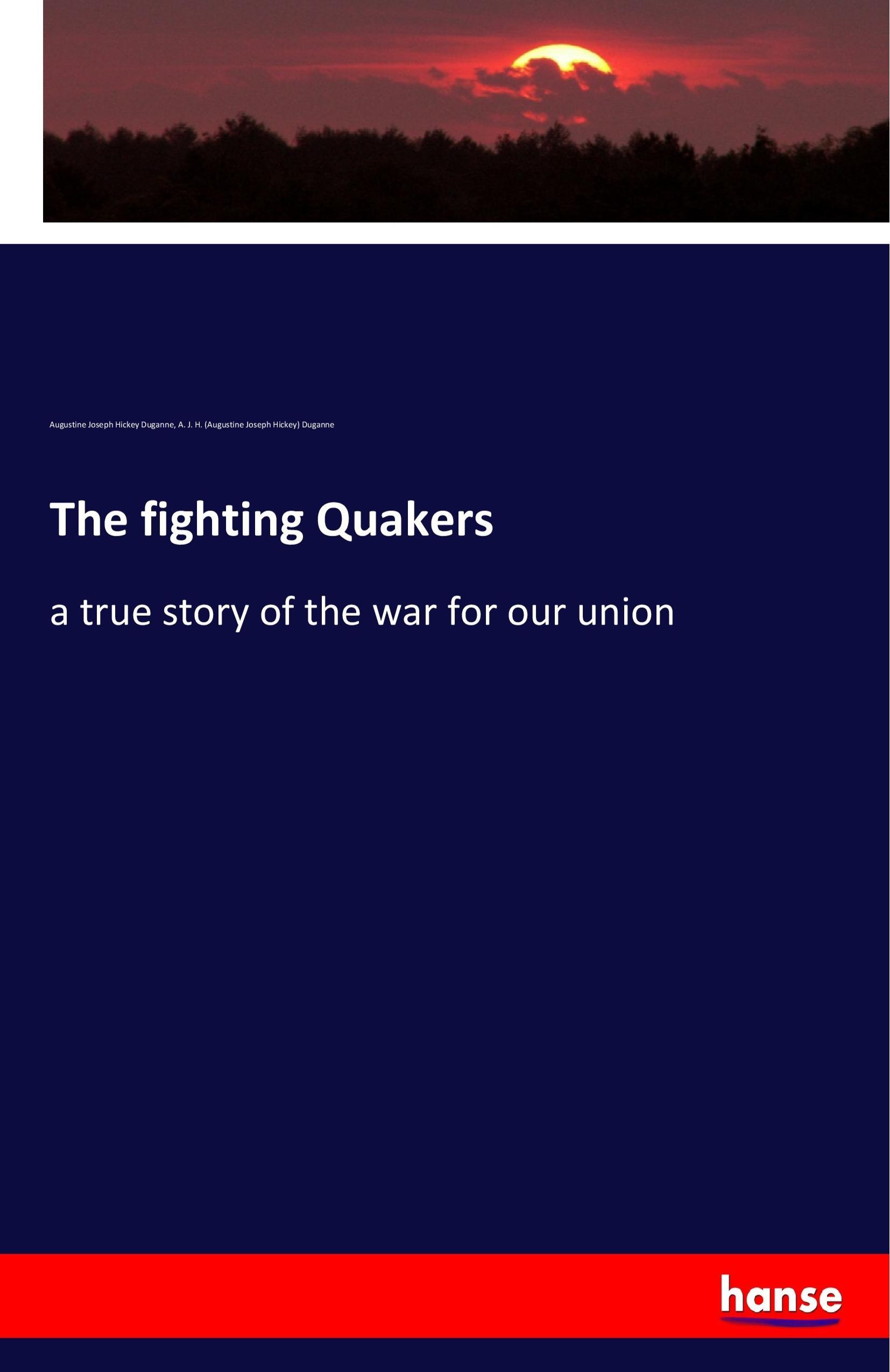 The fighting Quakers | a true story of the war for our union | Augustine Joseph Hickey Duganne (u. a.) | Taschenbuch | Paperback | 116 S. | Englisch | 2017 | hansebooks | EAN 9783337374952 - Duganne, Augustine Joseph Hickey