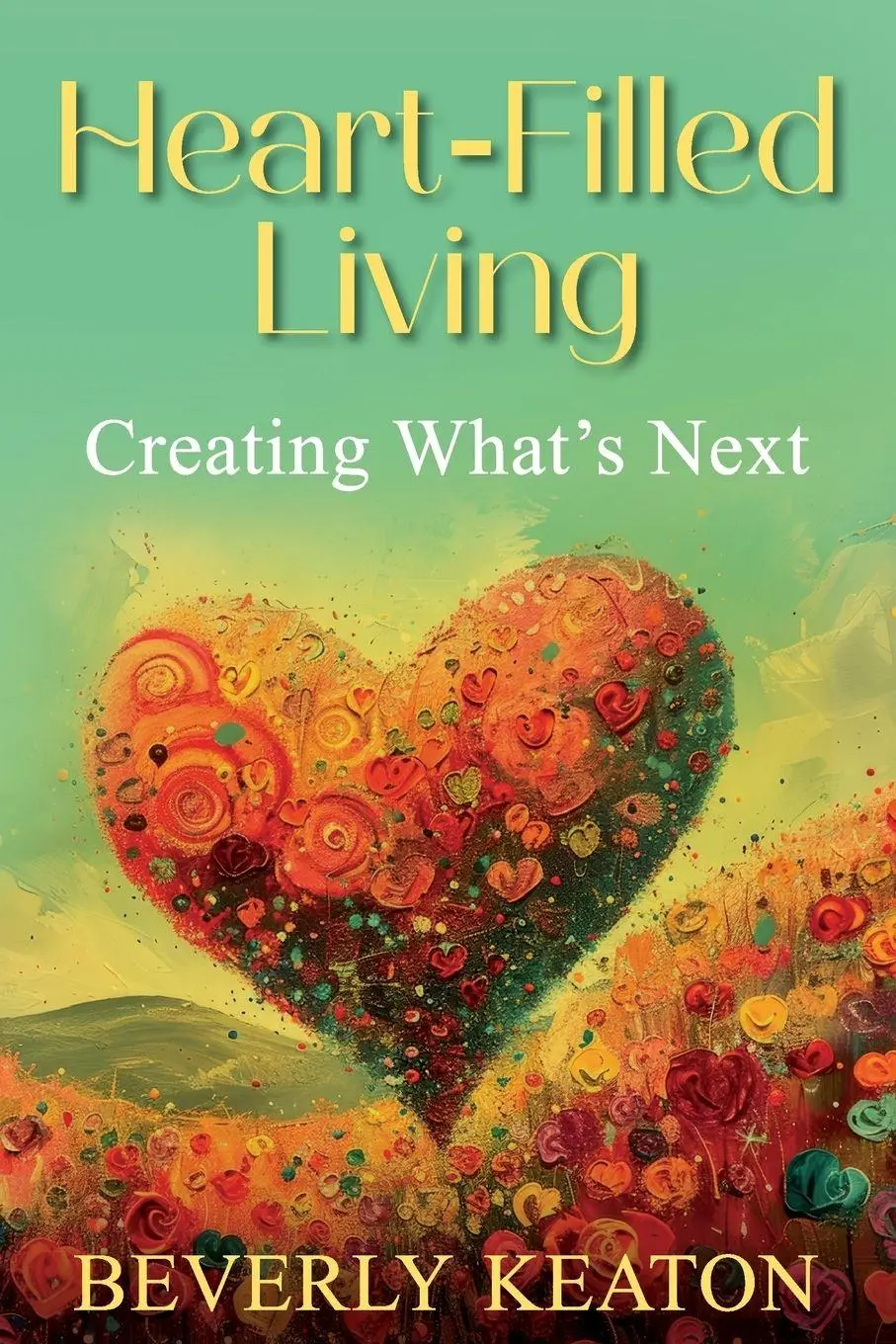 Cover: 9781938015052 | HEART-FILLED LIVING | CREATING WHAT'S NEXT | Beverly Keaton | Buch