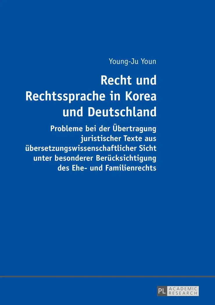 Recht und Rechtssprache in Korea und Deutschland: Probleme bei der Übertragung juristischer Texte aus übersetzungswissenschaftlicher Sicht unter besonderer Berücksichtigung des Ehe- und Familienrechts