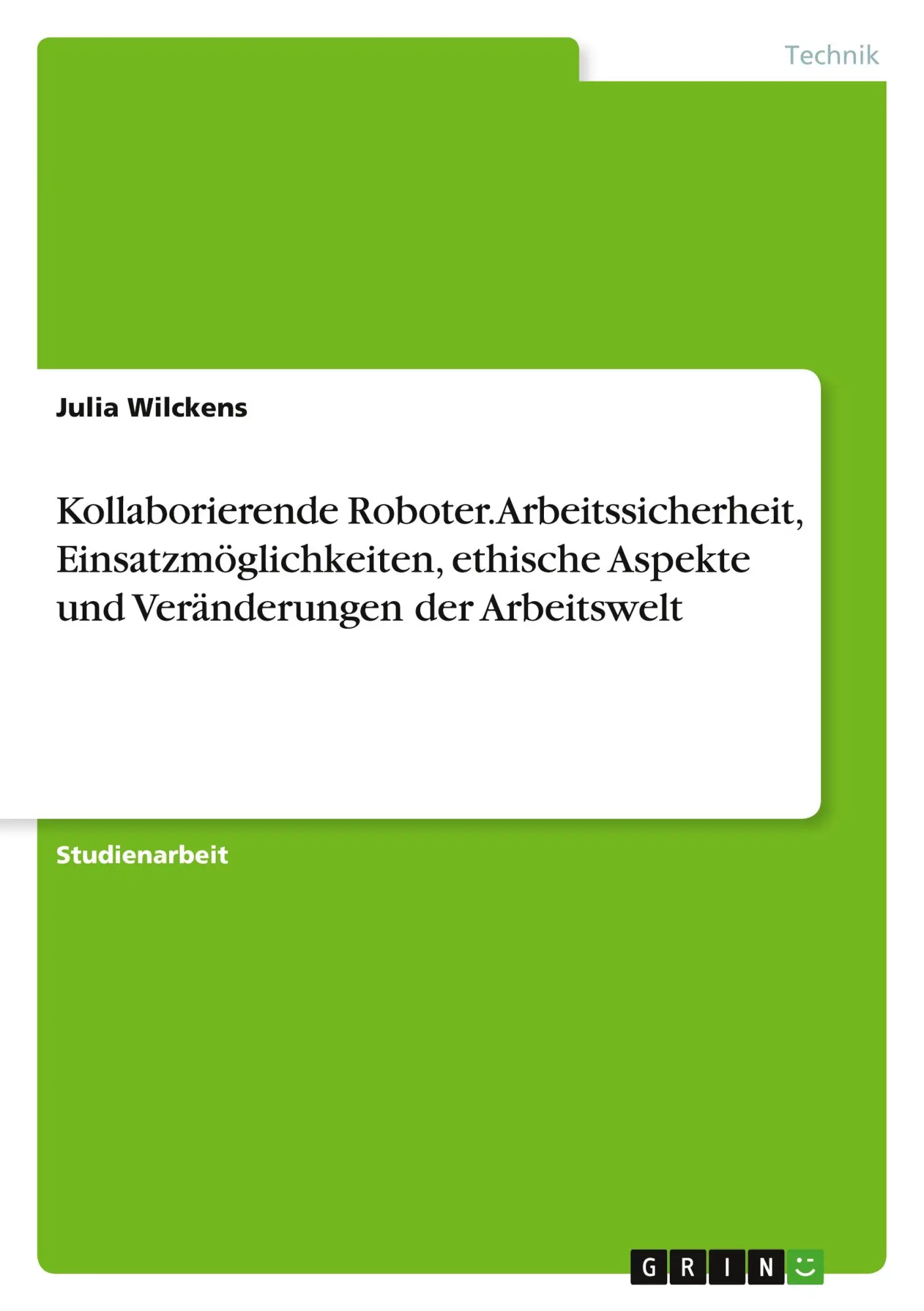 Kollaborierende Roboter. Arbeitssicherheit, Einsatzmöglichkeiten, ethische Aspekte und Veränderungen der Arbeitswelt