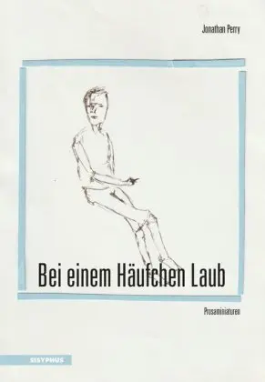 Cover: 9783903125452 | Bei einem Häufchen Laub | Prosaminiaturen | Jonathan Perry | Buch