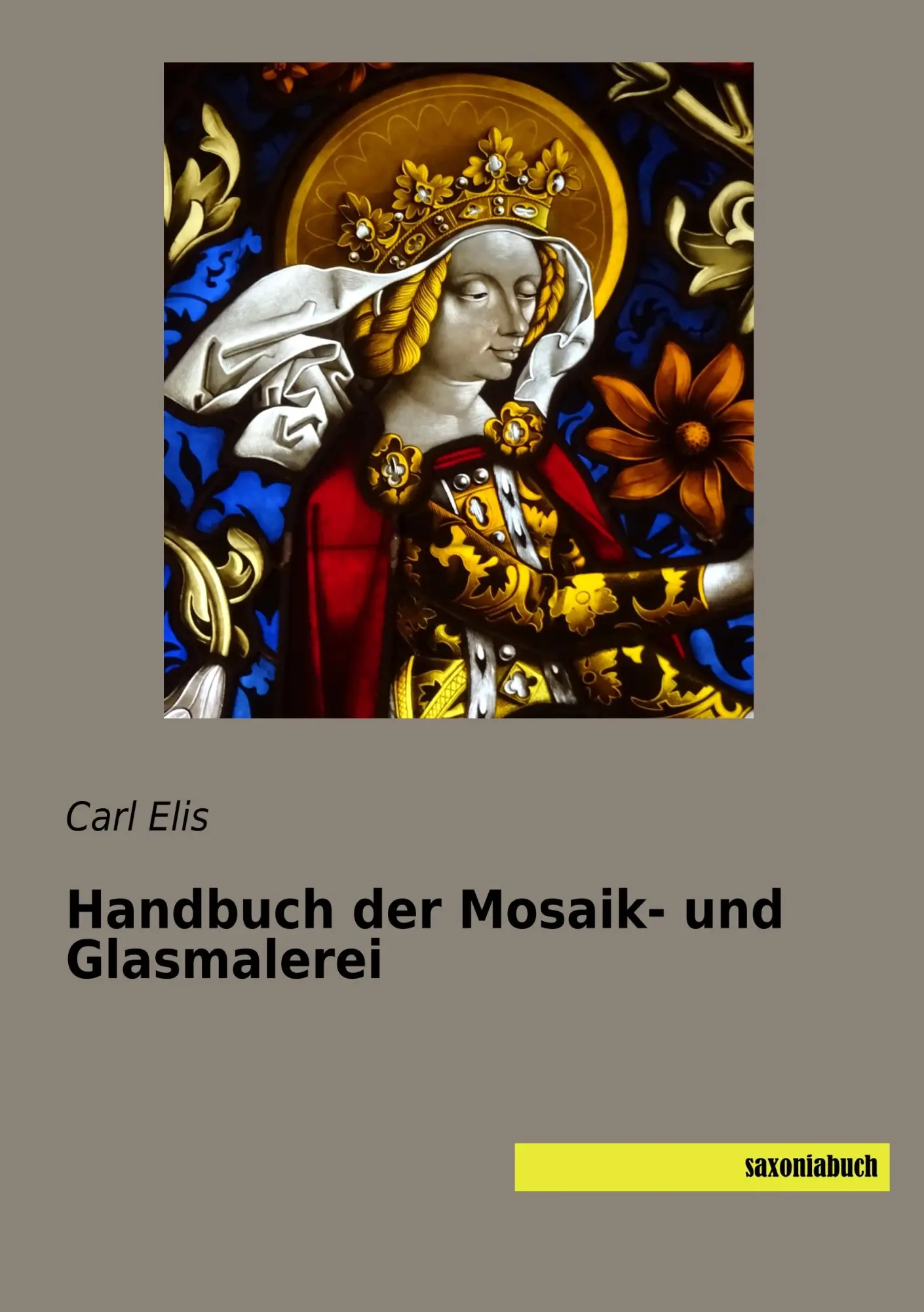 Cover: 9783957705952 | Handbuch der Mosaik- und Glasmalerei | Carl Elis | Taschenbuch | 2018