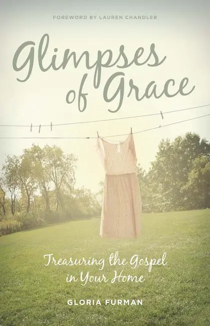 Cover: 9781433536052 | Glimpses of Grace | Treasuring the Gospel in Your Home | Gloria Furman