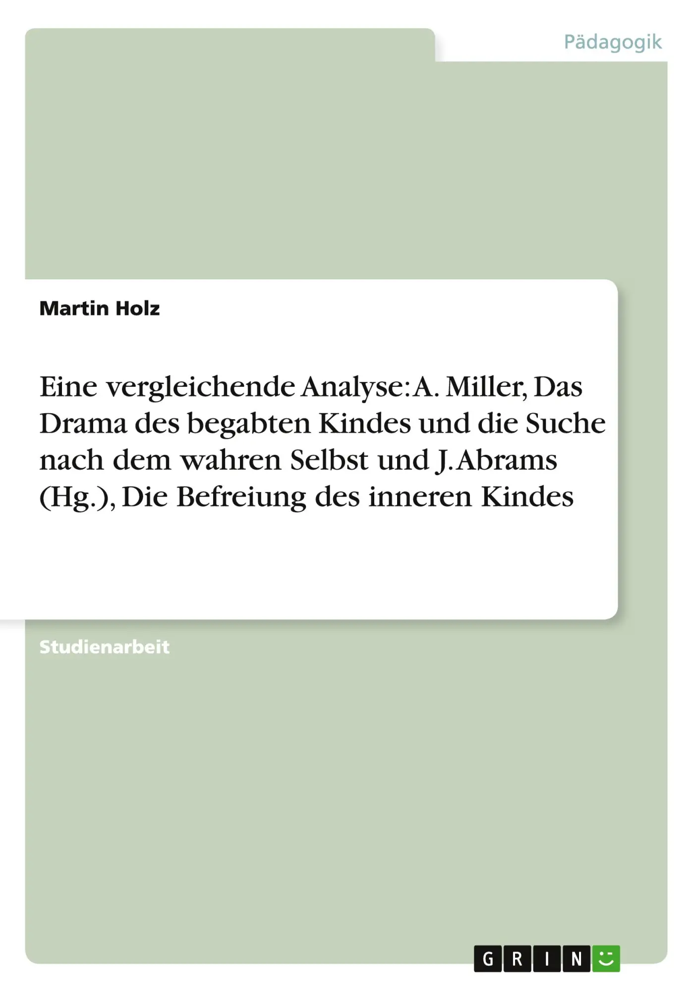 Eine vergleichende Analyse: A. Miller, Das Drama des begabten Kindes und die Suche nach dem wahren Selbst und J. Abrams (Hg.), Die Befreiung des inneren Kindes