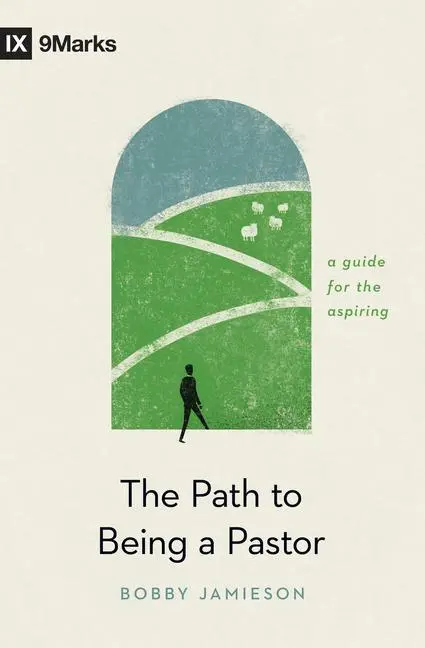 Cover: 9781433576652 | The Path to Being a Pastor | A Guide for the Aspiring | Bobby Jamieson