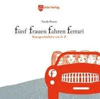 Cover: 9783981237252 | Fünf Frauen fahren Ferrari | Kurzgeschichten von A - Z | Sandy Braun