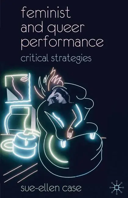 Cover: 9780230537552 | Feminist and Queer Performance | Critical Strategies | Sue-Ellen Case