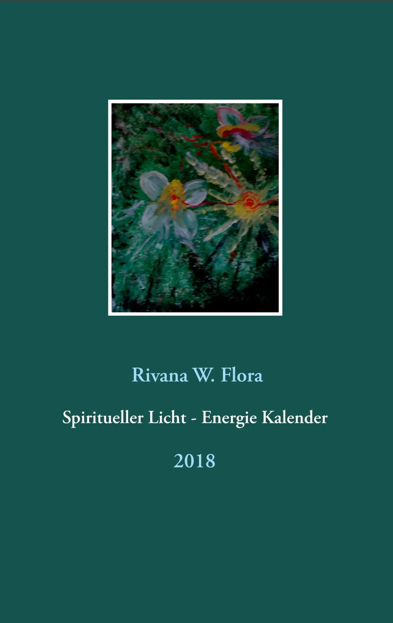 Cover: 9783746017952 | Spiritueller Licht - Energie Kalender 2018 | Rivana W. Flora | Buch