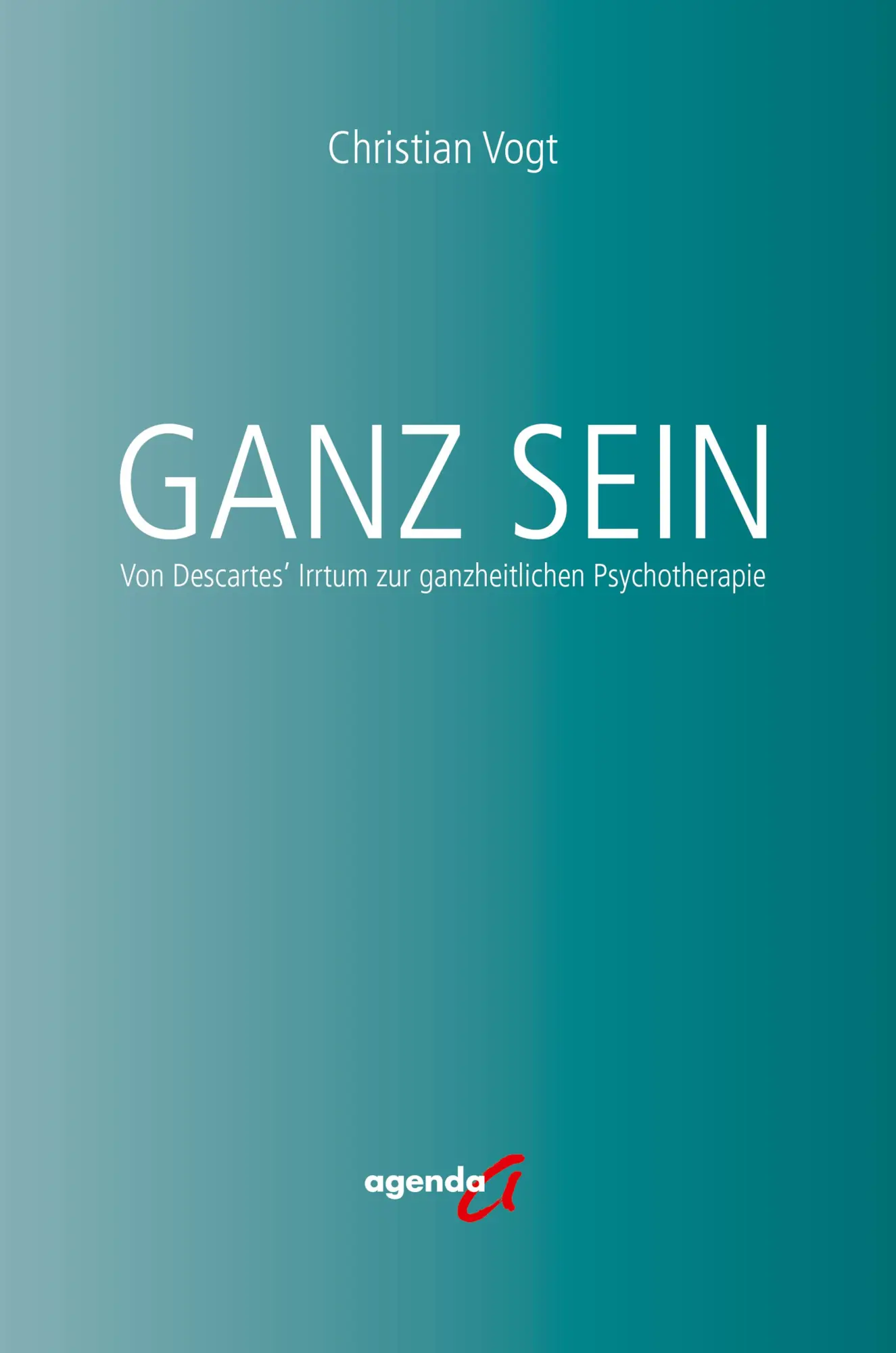 Cover: 9783896888952 | Ganz Sein | Von Descartes' Irrtum zur ganzheitlichen Psychotherapie