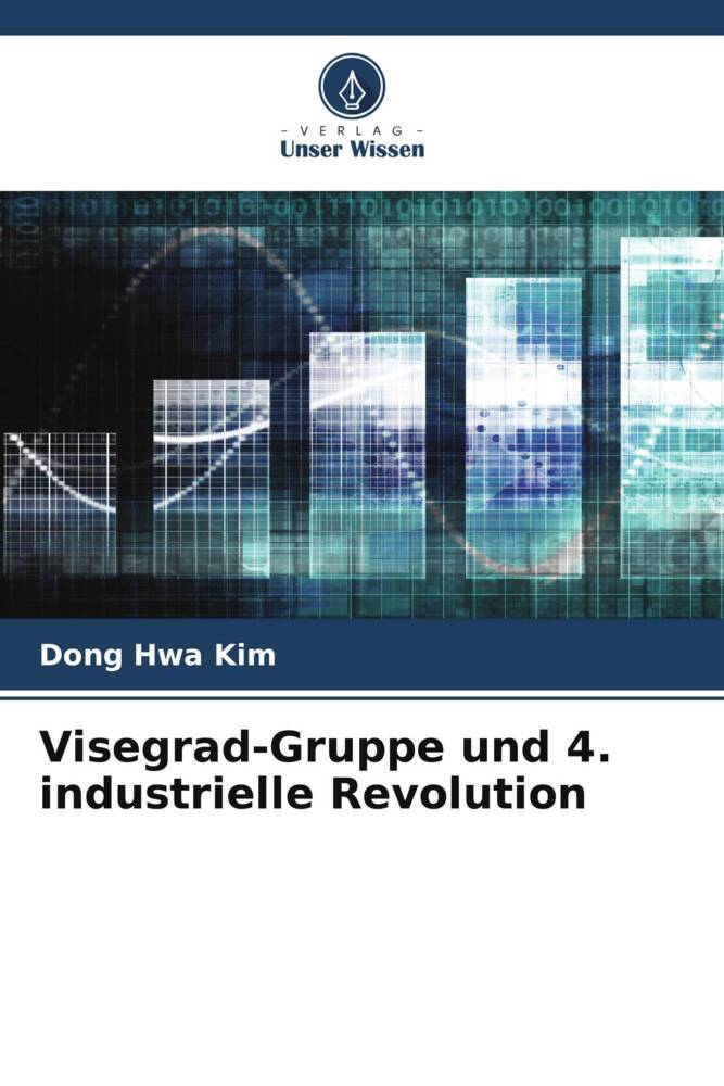 Visegrad-Gruppe und 4. industrielle Revolution | Dong Hwa Kim | Taschenbuch | Paperback | 100 S. | Deutsch | 2022 | Verlag Unser Wissen | EAN 9786204819952 - Kim, Dong Hwa