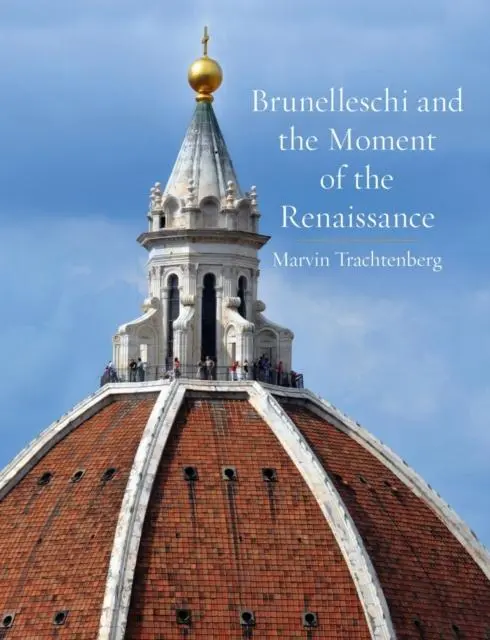Cover: 9781836390053 | Brunelleschi and the Moment of the Renaissance | Marvin Trachtenberg
