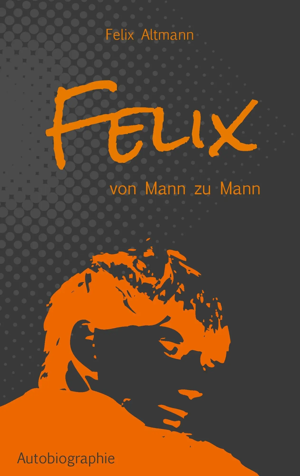 Cover: 9783741280153 | Felix | Von Mann zu Mann | Felix Altmann | Taschenbuch | Paperback
