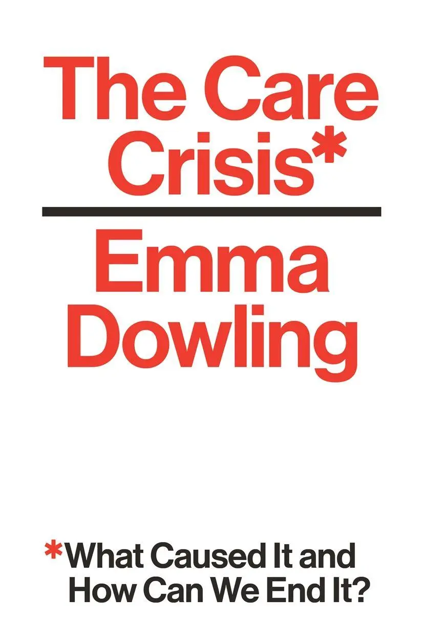 Cover: 9781786630353 | The Care Crisis | What Caused It and How Can We End It? | Emma Dowling Cover: 9781786630353 | The Care Crisis | What Caused It and How Can We End It? | Emma Dowling
