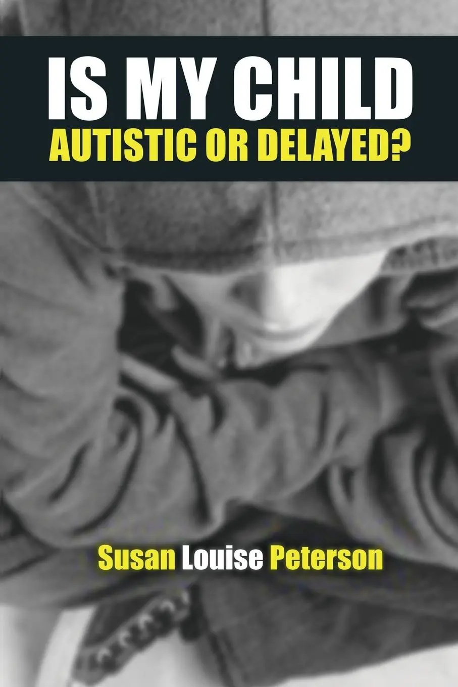 Cover: 9780996800853 | Is My Child Autistic or Delayed? | Susan Louise Peterson | Taschenbuch