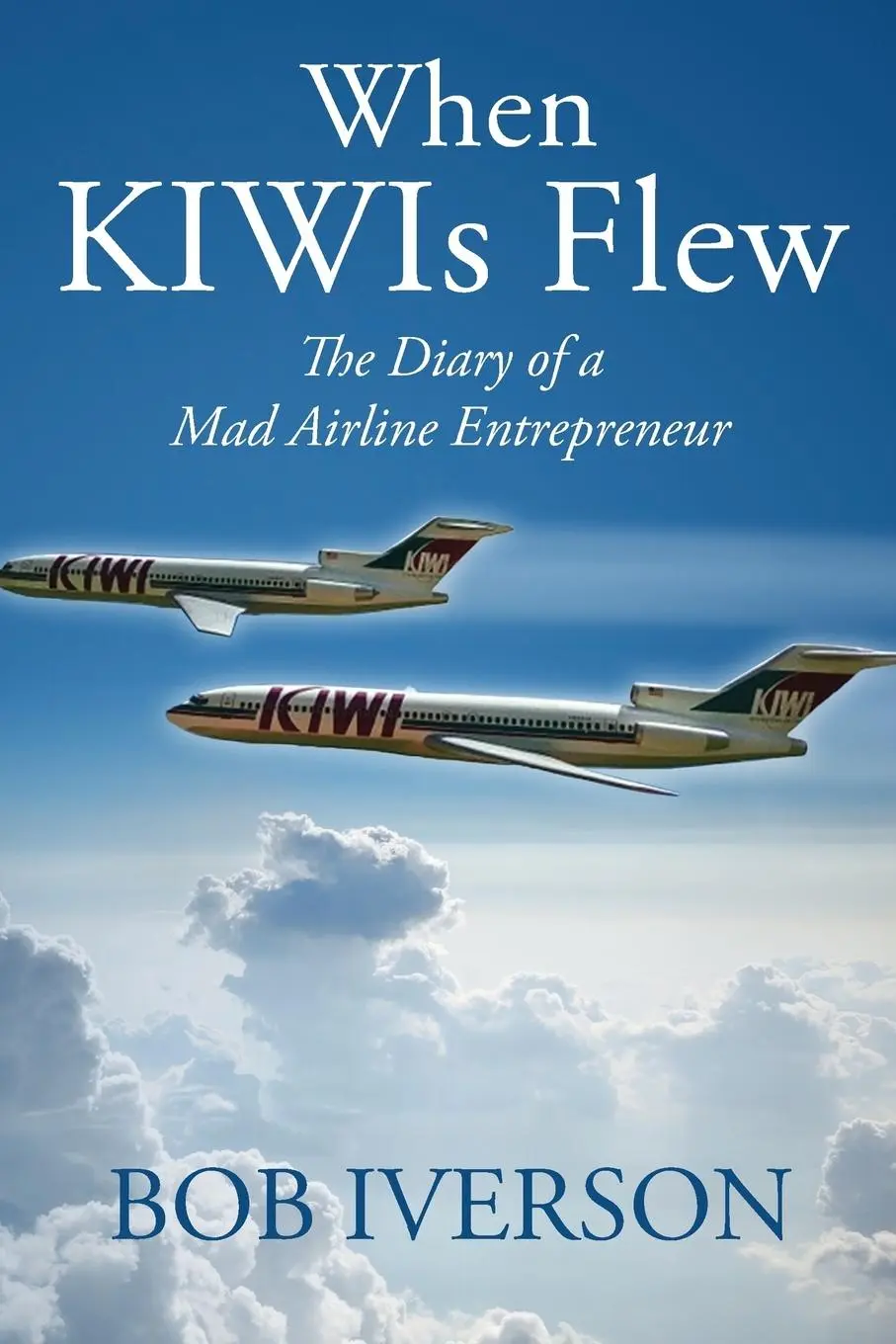 Cover: 9781478780953 | When KIWIs Flew | The Diary of a Mad Airline Entrepreneur | Iverson