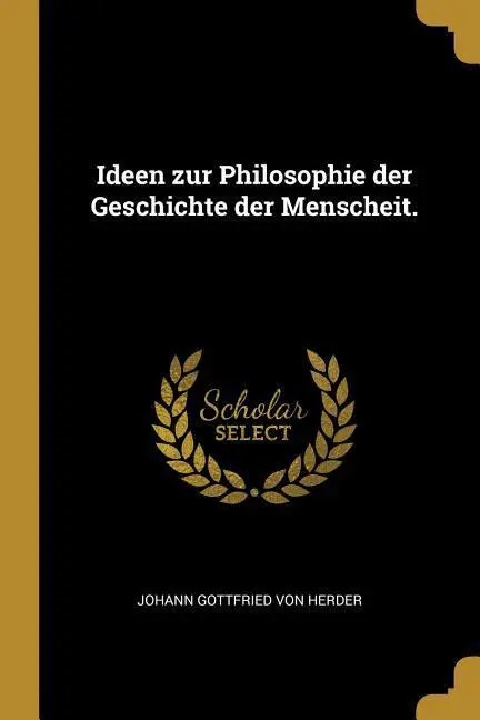 Ideen Zur Philosophie Der Geschichte Der Menscheit.
