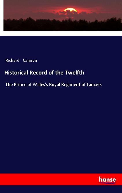 Historical Record of the Twelfth | The Prince of Wales's Royal Regiment of Lancers | Richard Cannon | Taschenbuch | Paperback | 84 S. | Englisch | 2018 | hansebooks | EAN 9783337461553 - Cannon, Richard