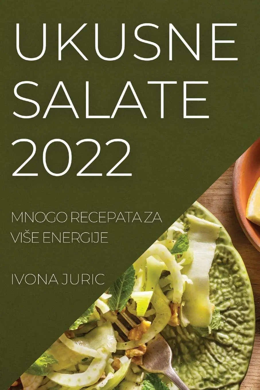 Cover: 9781837521753 | UKUSNE SALATE 2022 | MNOGO RECEPATA ZA VI¿E ENERGIJE | Ivona Juric | ?