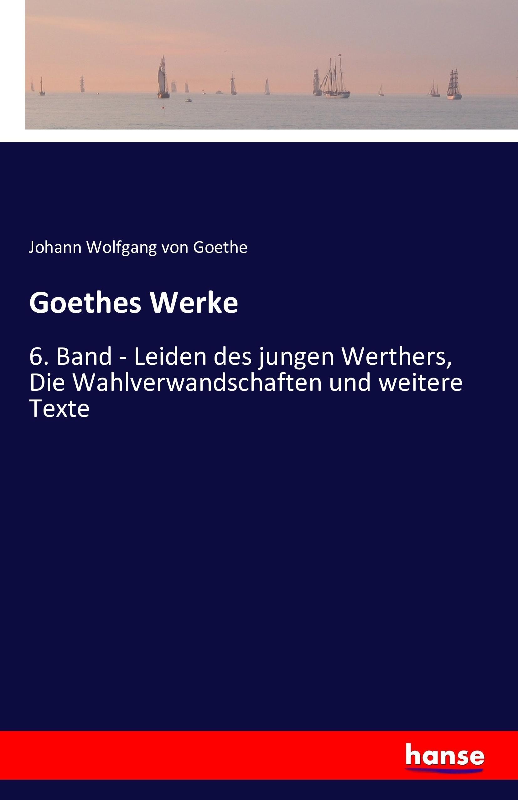 Goethes Werke | 6. Band - Leiden des jungen Werthers, Die Wahlverwandschaften und weitere Texte | Johann Wolfgang von Goethe | Taschenbuch | Paperback | 672 S. | Deutsch | 2016 | hansebooks - Goethe, Johann Wolfgang von