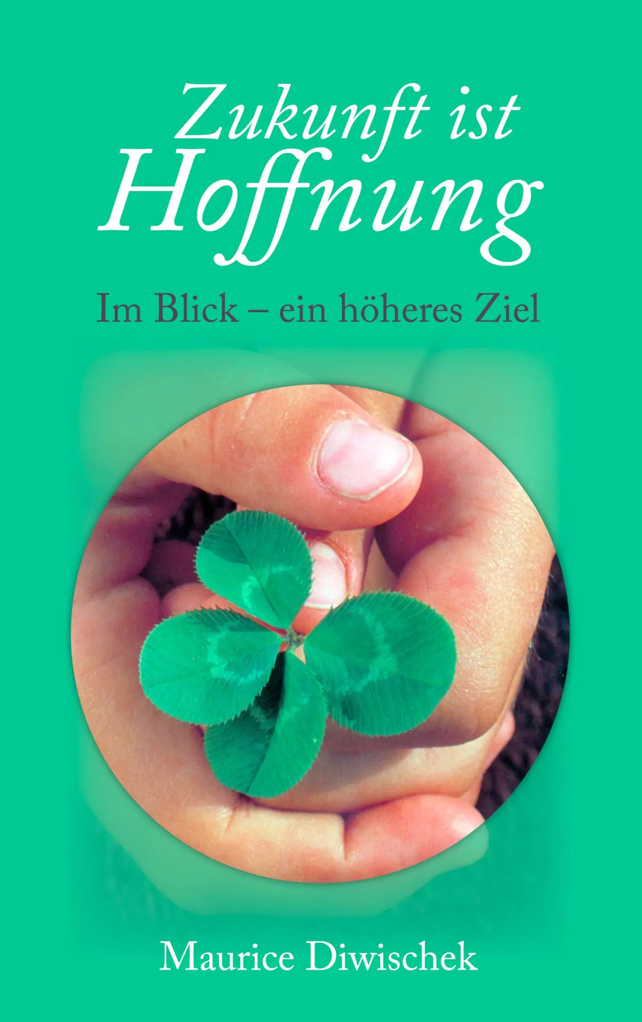 Zukunft ist Hoffnung: Im Blick - ein höheres Ziel