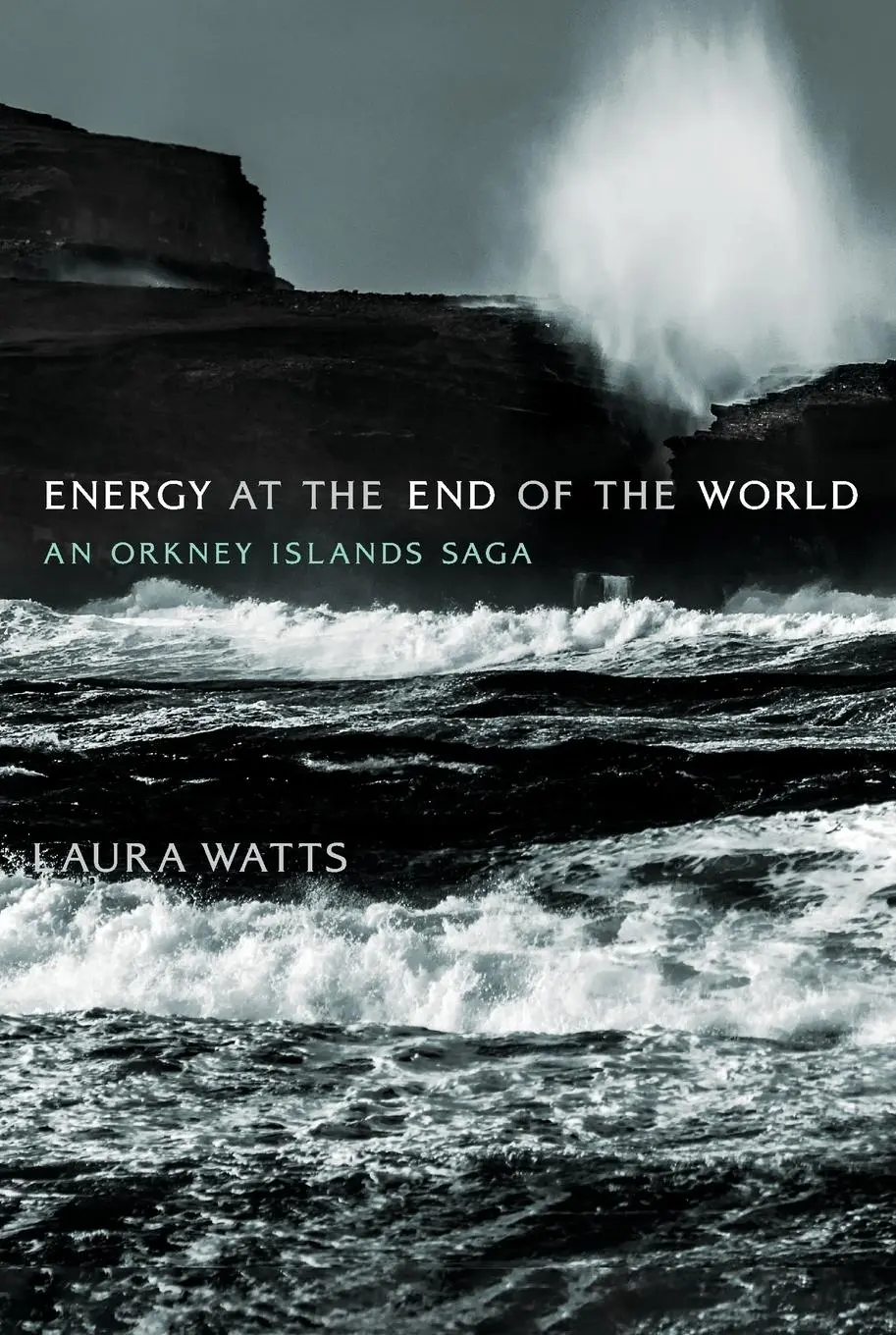 Cover: 9780262552653 | Energy at the End of the World | An Orkney Islands Saga | Laura Watts