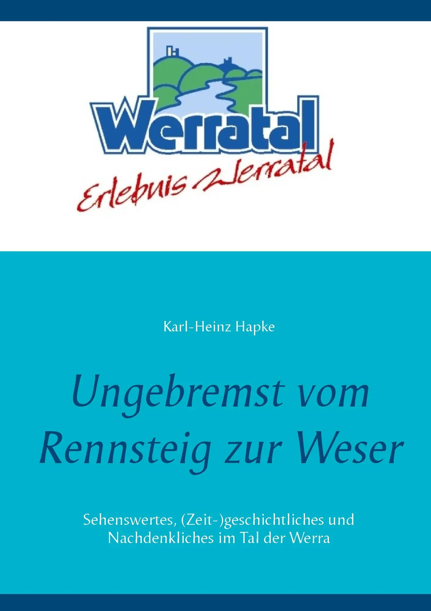 Ungebremst vom Rennsteig zur Weser: Sehenswertes, (Zeit-)geschichtliches und Nachdenkliches im Tal der Werra
