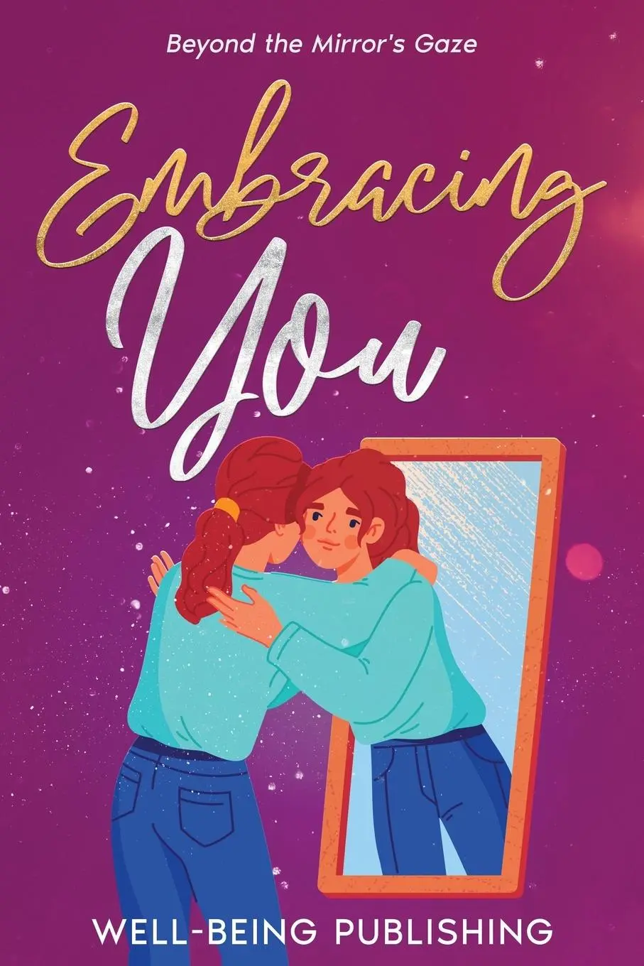 Cover: 9781456644253 | Embracing You | Beyond the Mirror's Gaze | Well-Being Publishing