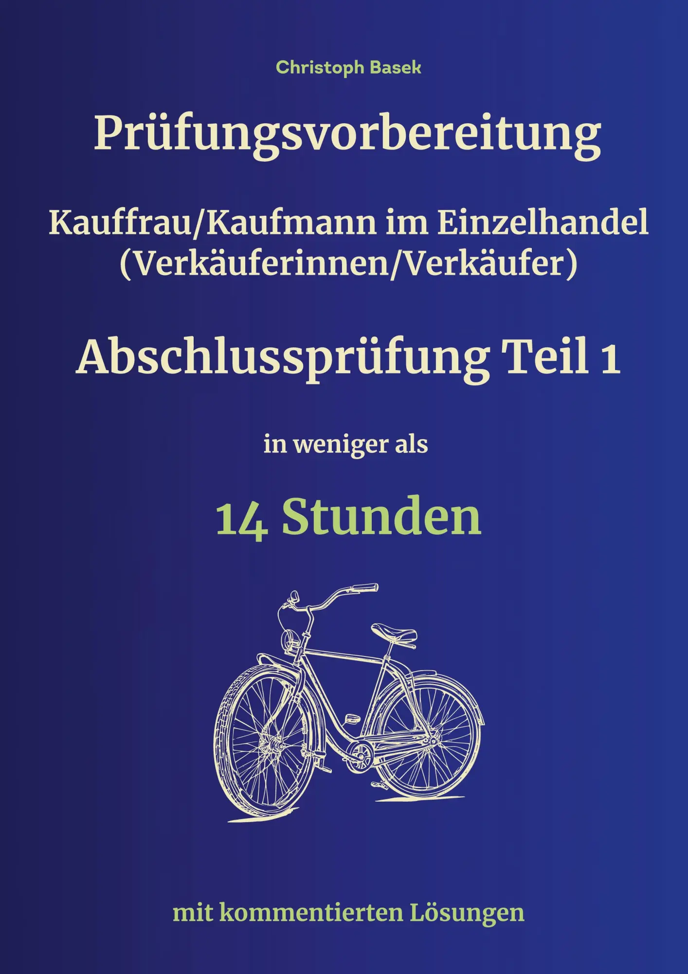 Prüfungsvorbereitung Kauffrau/Kaufmann im Einzelhandel (Verkäuferinnen/Verkäufer) Abschlussprüfung Teil 1 in weniger als 14 Stunden