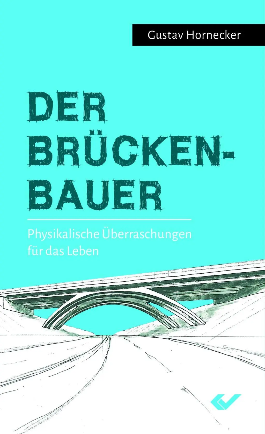 Cover: 9783863534653 | Der Brückenbauer | Physikalische Überraschungen für das Leben | Buch