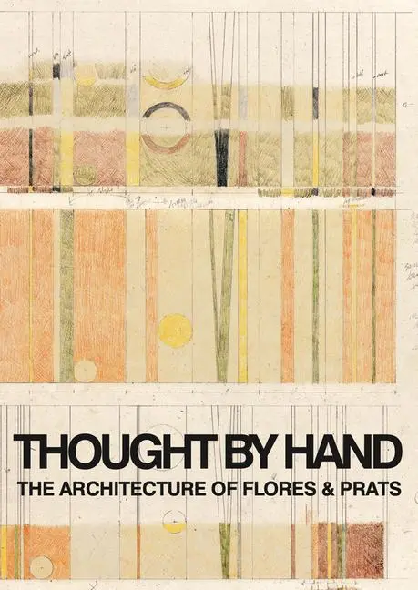 Cover: 9786077784753 | Thought by Hand: The Architecture of Flores &amp; Prats | Ricardo Flores