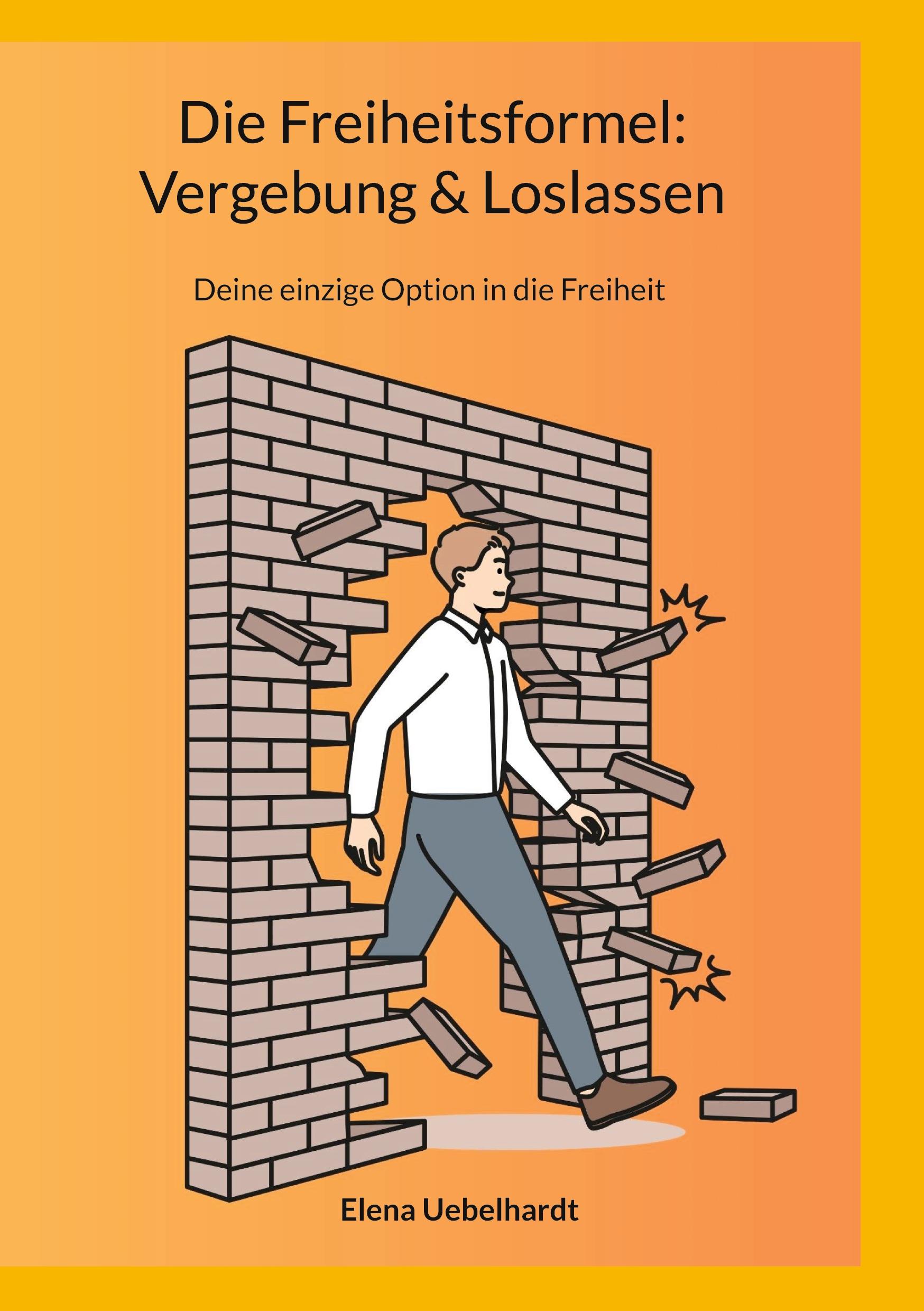 Cover: 9783757814953 | Die Freiheitsformel: Vergebung &amp; Loslassen | Elena Uebelhardt | Buch