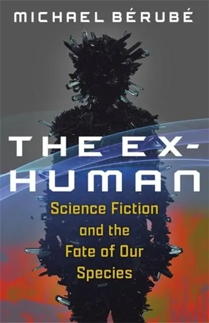 Cover: 9780231215053 | The Ex–Human – Science Fiction and the Fate of Our Species | Bérubé