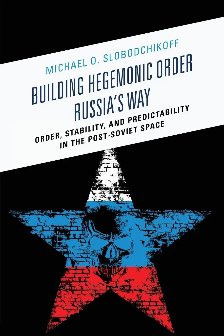 Cover: 9781498505253 | Building Hegemonic Order Russia's Way | Michael O. Slobodchikoff