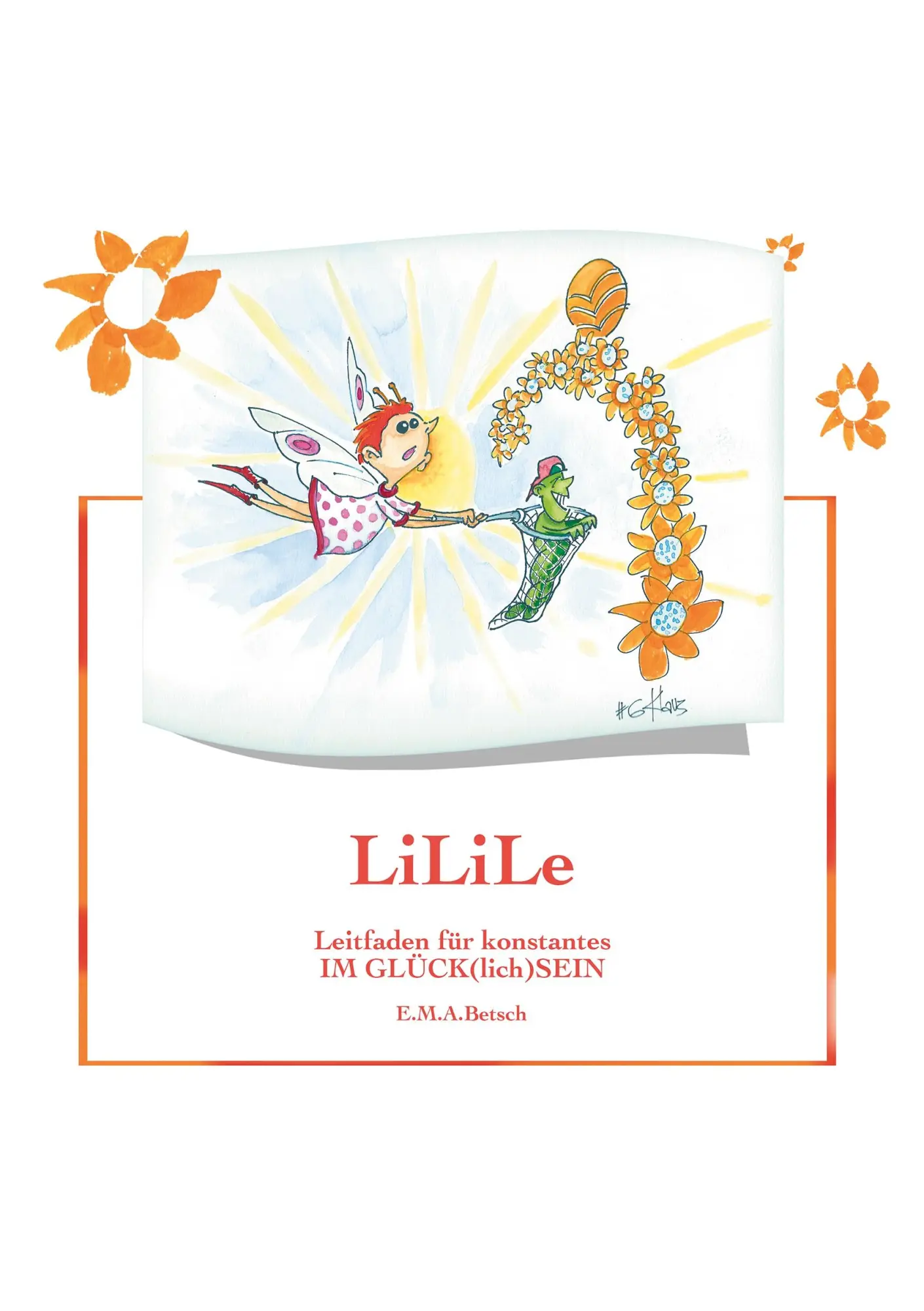 Cover: 9783756835553 | LiLiLe | Leitfaden für konstantes Im GLÜCK(lich)SEIN | E. M. A. Betsch