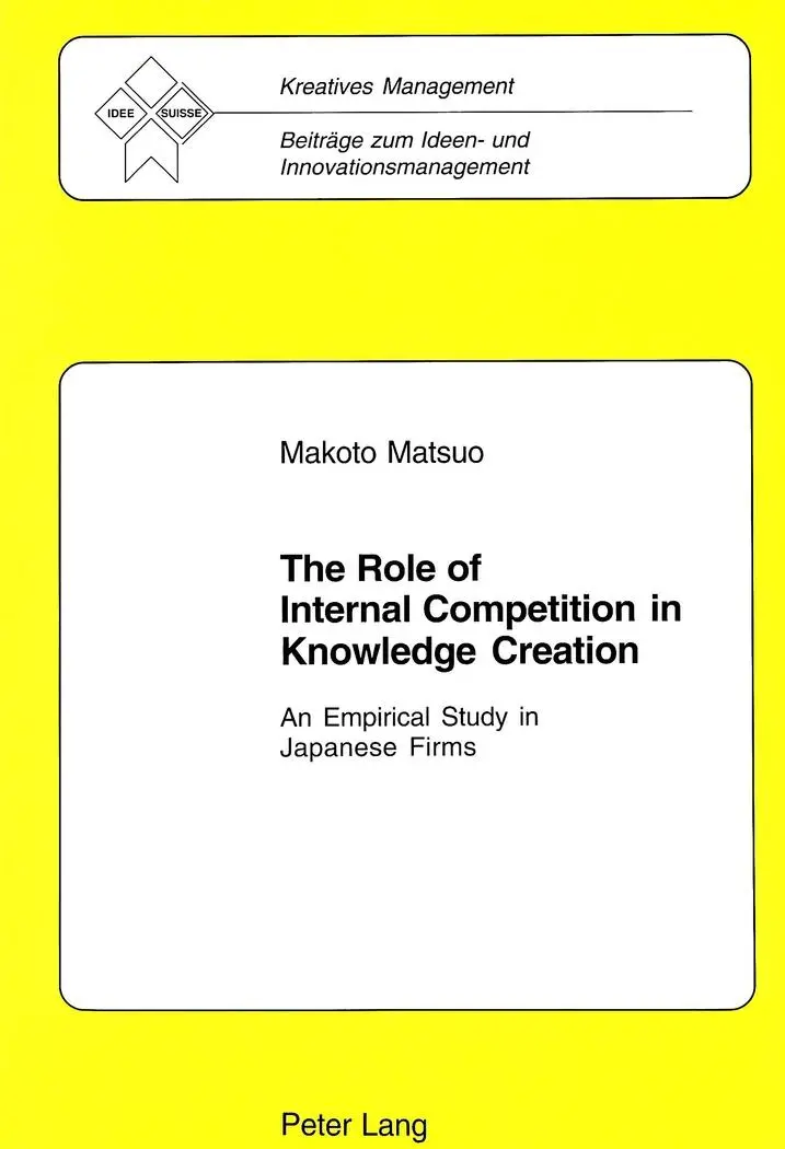 The Role of Internal Competition in Knowledge Creation: An Empirical Study in Japanese Firms (Kreatives Management)