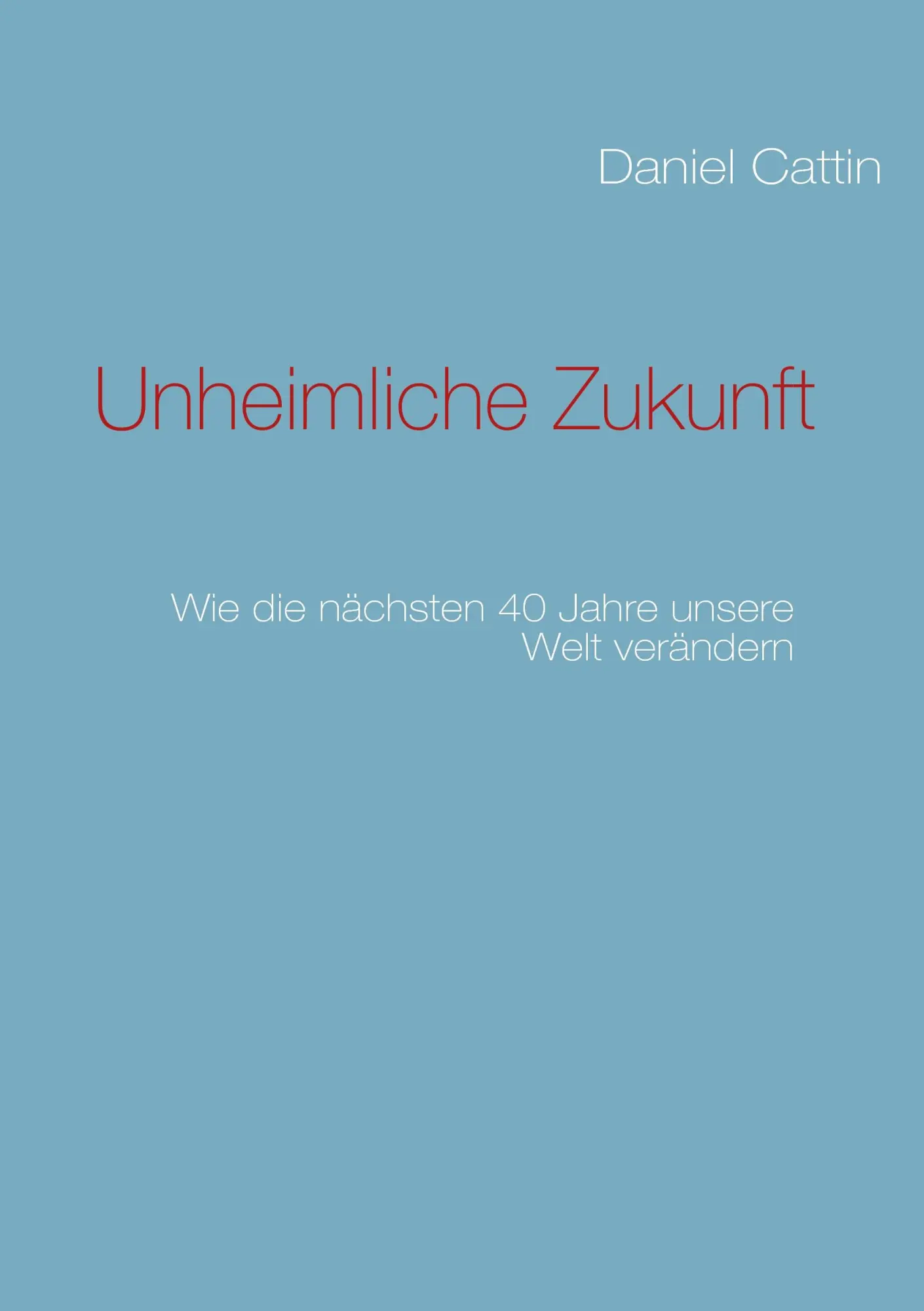 Cover: 9783842326453 | Unheimliche Zukunft | Wie die nächsten 40 Jahre unsere Welt verändern