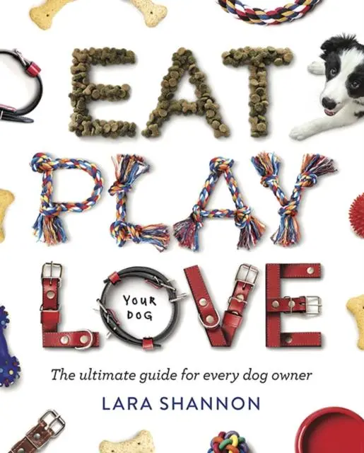 Cover: 9781741177053 | Eat, Play, Love (Your Dog) | The Ultimate Guide for Every Dog Owner