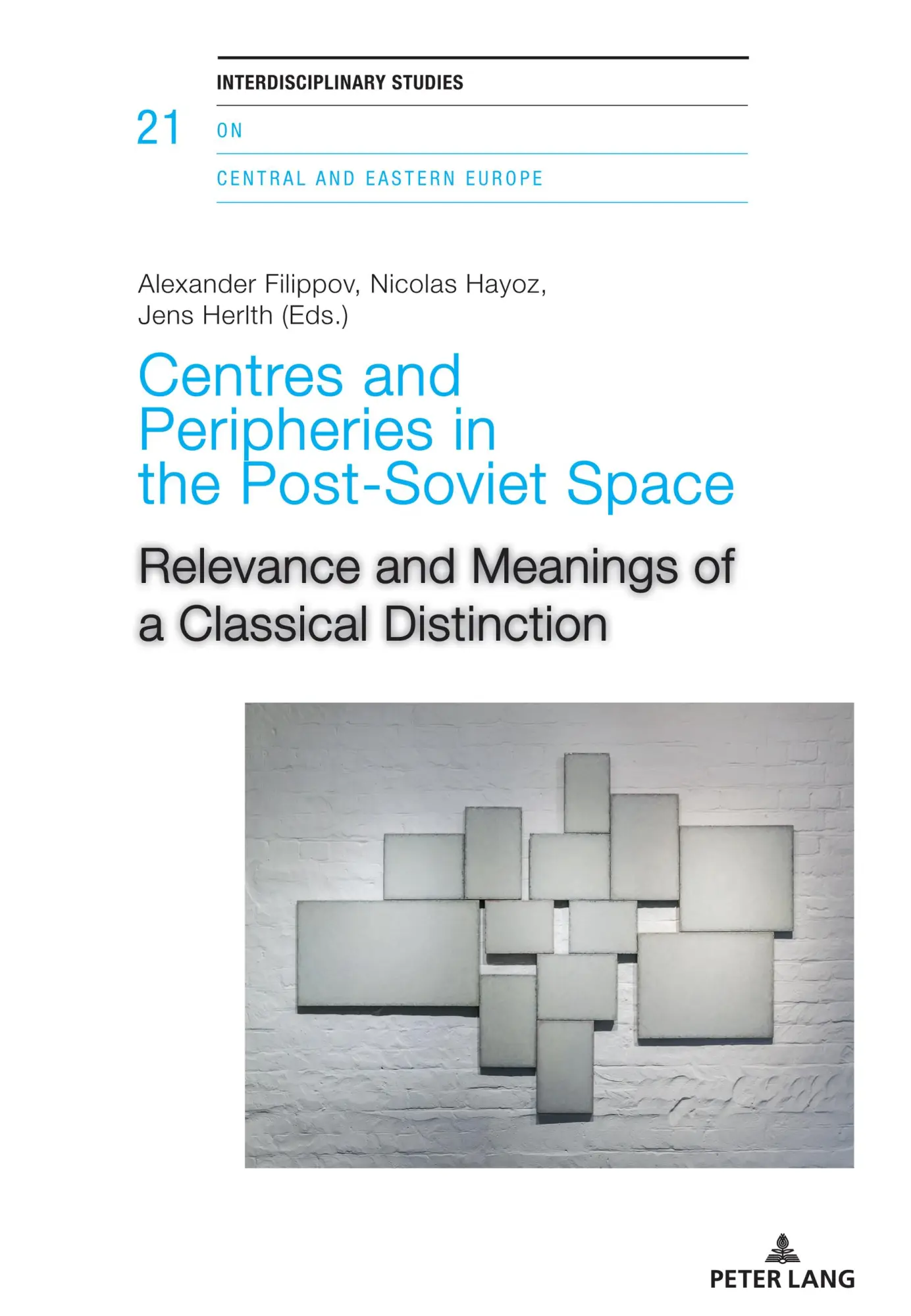 Centres and Peripheries in the Post-Soviet Space: Relevance and Meanings of a Classical Distinction (Interdisciplinary Studies on Central and Eastern Europe, Band 21)
