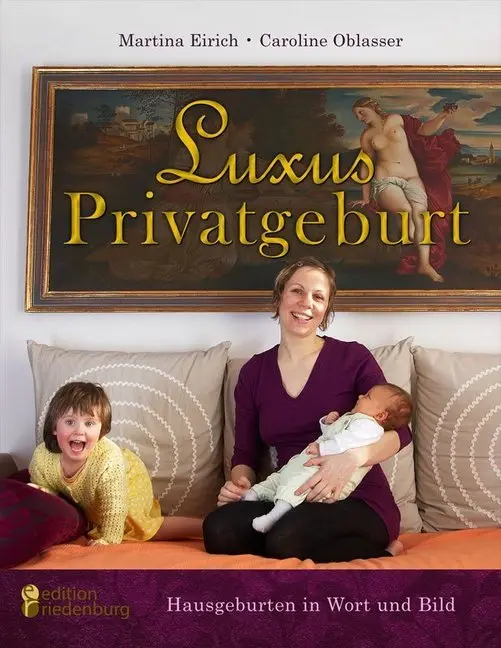 Cover: 9783902647153 | Luxus Privatgeburt - Hausgeburten in Wort und Bild | Eirich (u. a.)