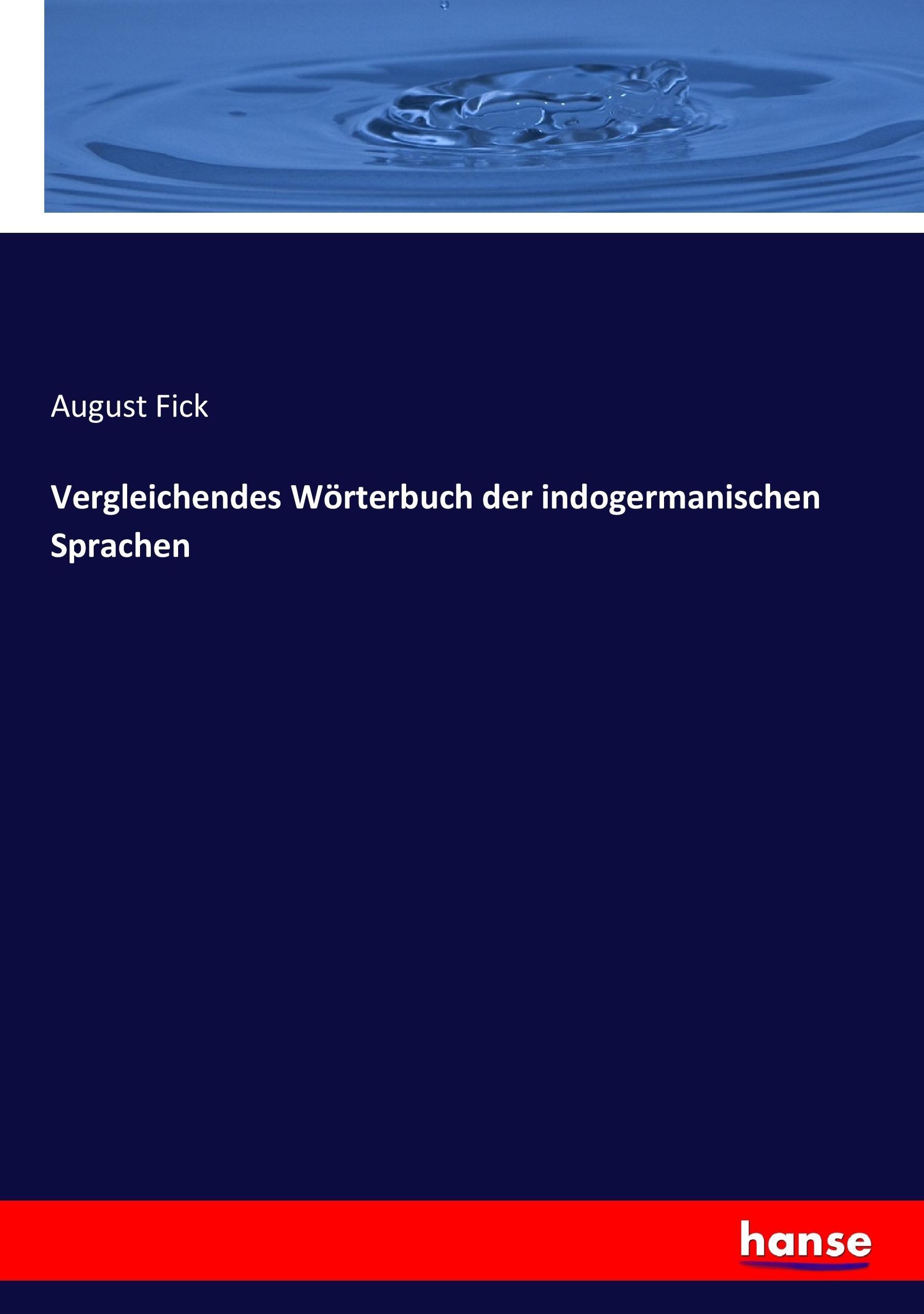 Vergleichendes Wörterbuch der indogermanischen Sprachen | August Fick | Taschenbuch | Paperback | 348 S. | Deutsch | 2017 | hansebooks | EAN 9783743627253 - Fick, August