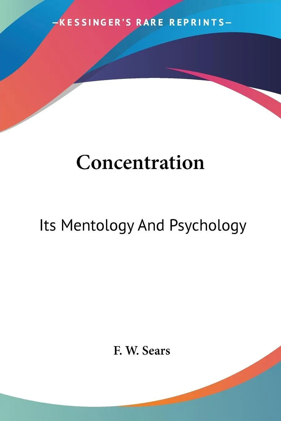 Cover: 9781428617353 | Concentration | Its Mentology And Psychology | F. W. Sears | Buch