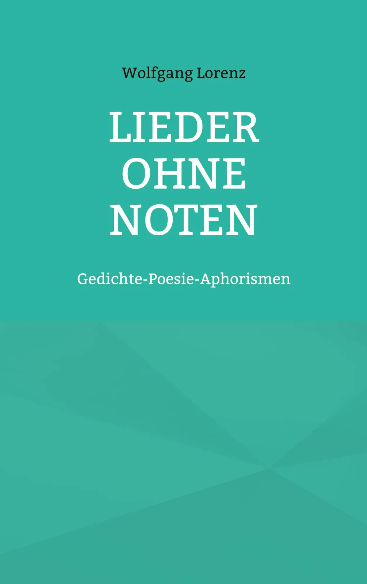 Lieder ohne Noten: Gedichte-Poesie-Aphorismen