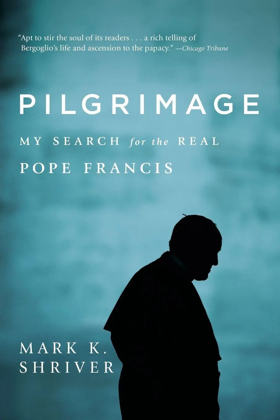 Cover: 9780812987553 | Pilgrimage | My Search for the Real Pope Francis | Mark K. Shriver