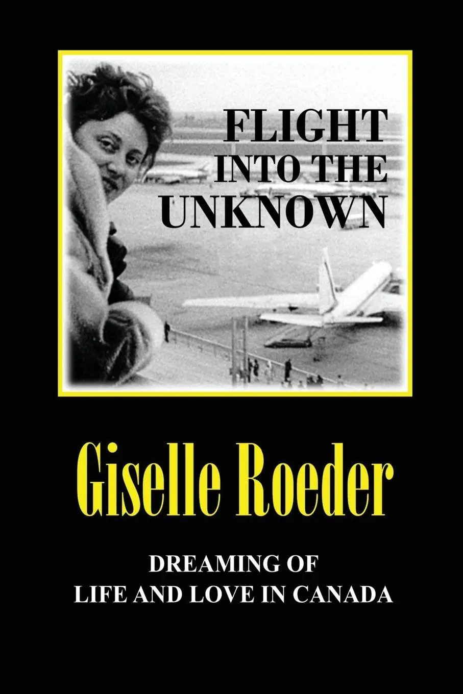 Cover: 9780994997753 | Flight Into The Unknown | Dreaming of Life and Love in Canada | Roeder