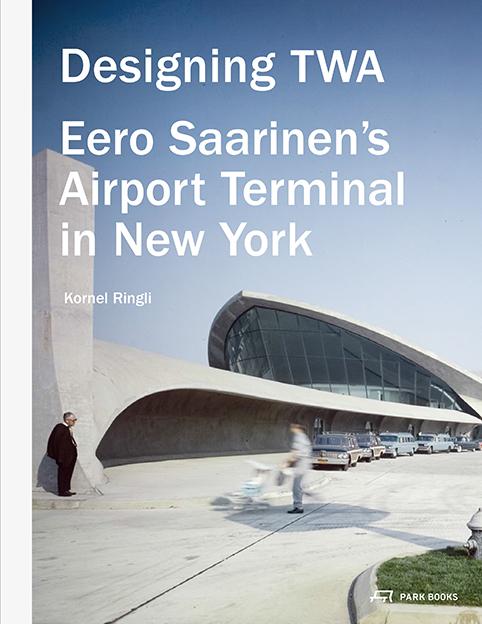 Cover: 9783906027753 | Designing TWA | Eero Saarinen's Airport Terminal in New York | Ringli