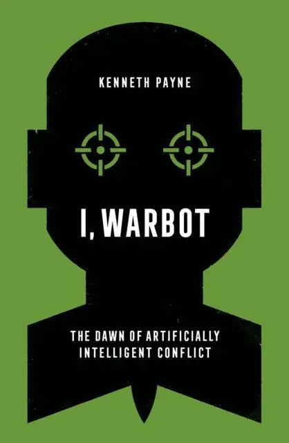 Cover: 9781787388253 | I, Warbot | The Dawn of Artificially Intelligent Conflict | Payne