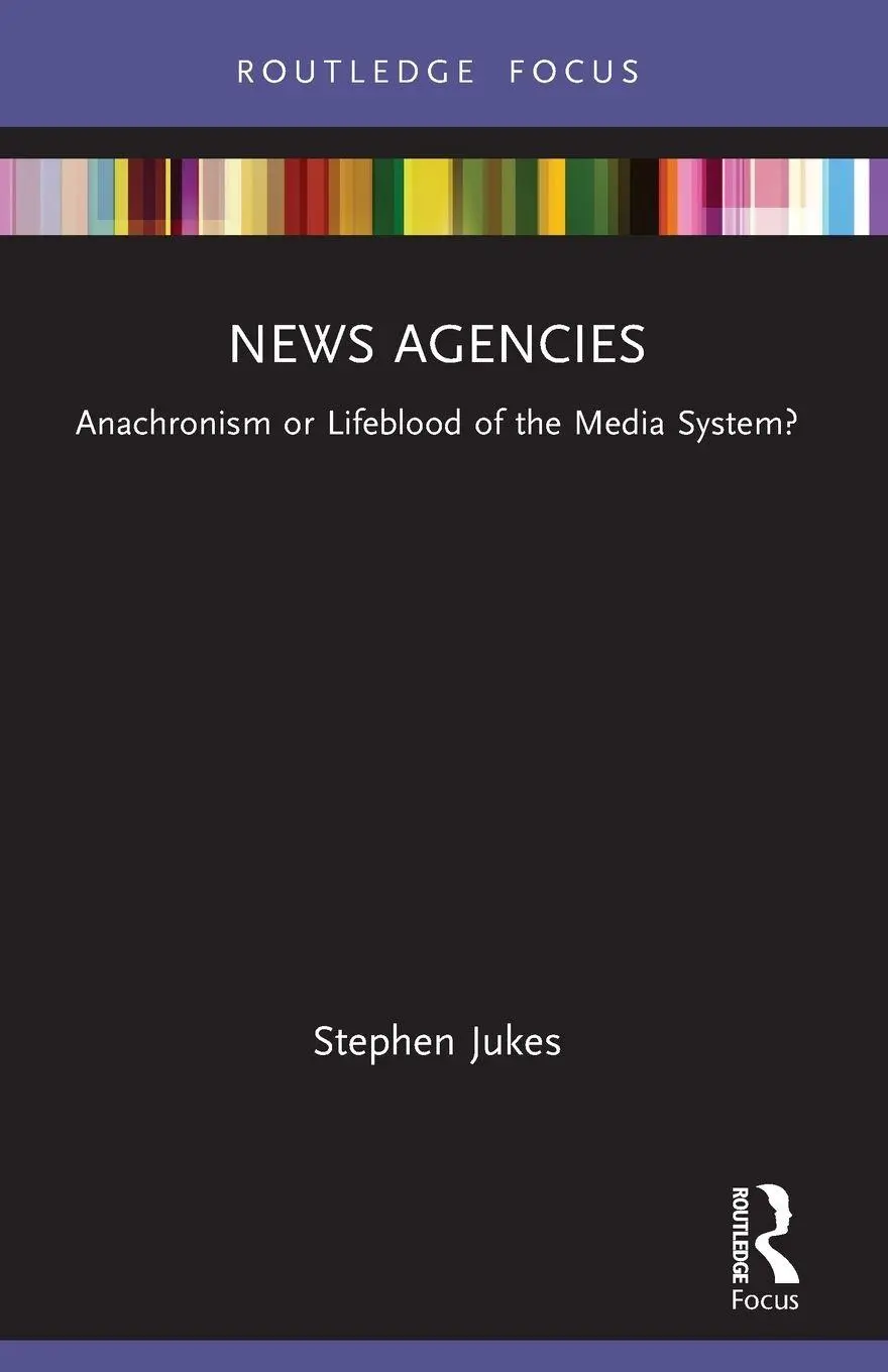 Cover: 9781032258553 | News Agencies | Anachronism or Lifeblood of the Media System? | Jukes