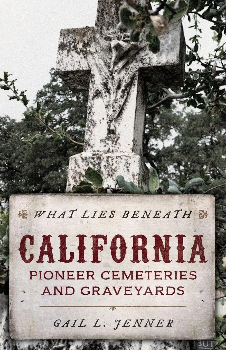 Cover: 9781493048953 | What Lies Beneath | California Pioneer Cemeteries and Graveyards