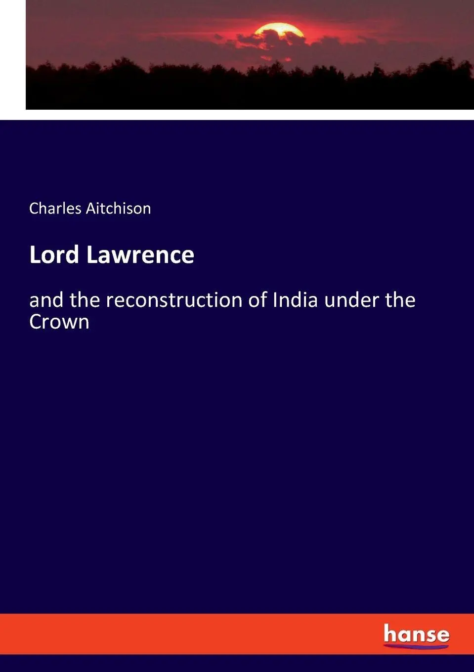 Lord Lawrence: and the reconstruction of India under the Crown